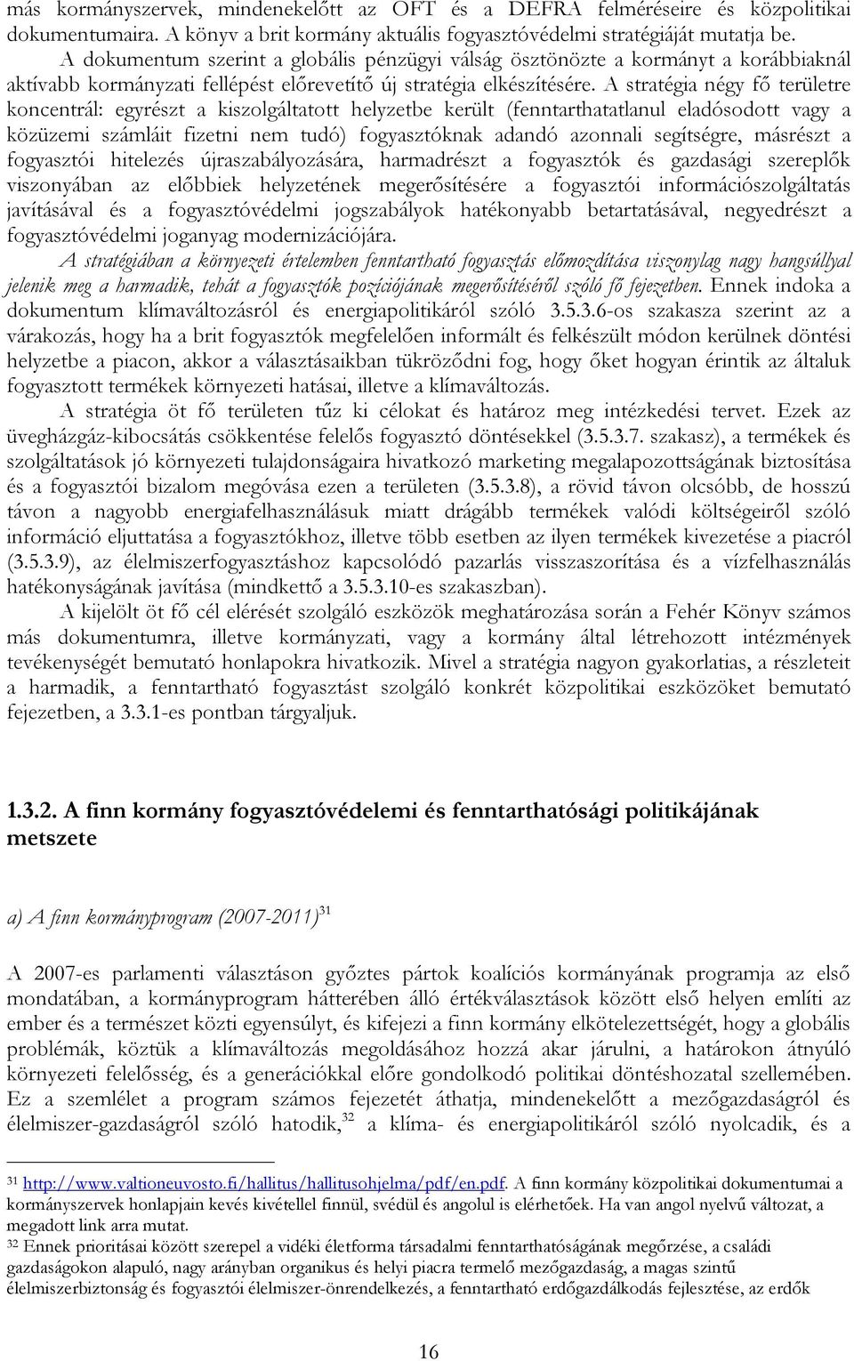 A stratégia négy fő területre koncentrál: egyrészt a kiszolgáltatott helyzetbe került (fenntarthatatlanul eladósodott vagy a közüzemi számláit fizetni nem tudó) fogyasztóknak adandó azonnali