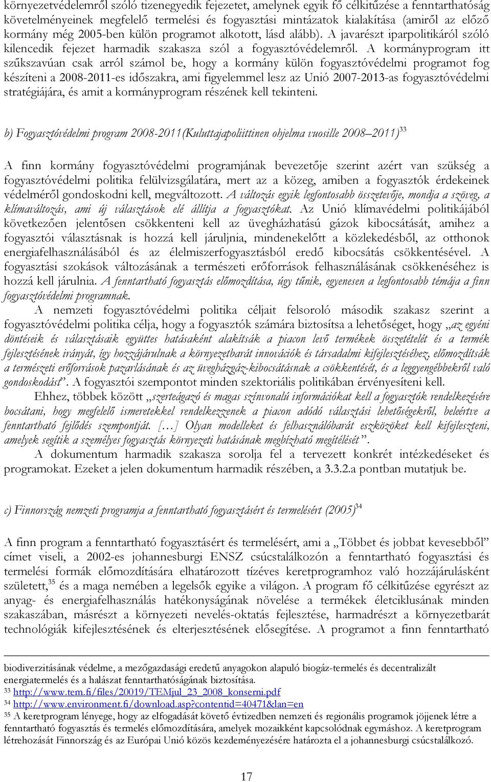 A kormányprogram itt szűkszavúan csak arról számol be, hogy a kormány külön fogyasztóvédelmi programot fog készíteni a 2008-2011-es időszakra, ami figyelemmel lesz az Unió 2007-2013-as