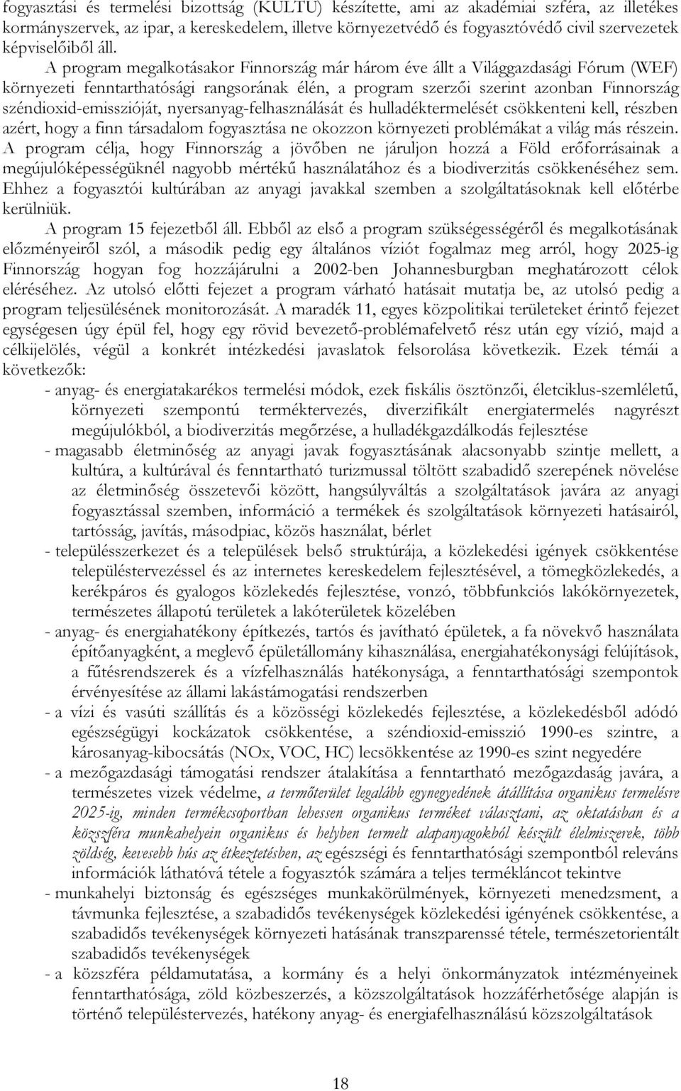 A program megalkotásakor Finnország már három éve állt a Világgazdasági Fórum (WEF) környezeti fenntarthatósági rangsorának élén, a program szerzői szerint azonban Finnország széndioxid-emisszióját,