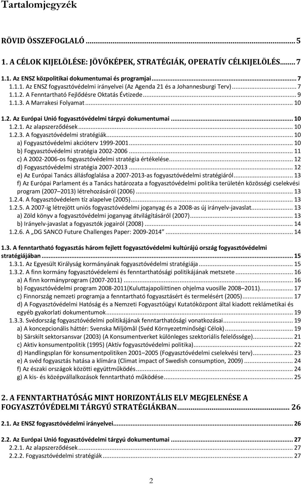 .. 10 a) Fogyasztóvédelmi akcióterv 1999-2001... 10 b) Fogyasztóvédelmi stratégia 2002-2006... 11 c) A 2002-2006-os fogyasztóvédelmi stratégia értékelése... 12 d) Fogyasztóvédelmi stratégia 2007-2013.