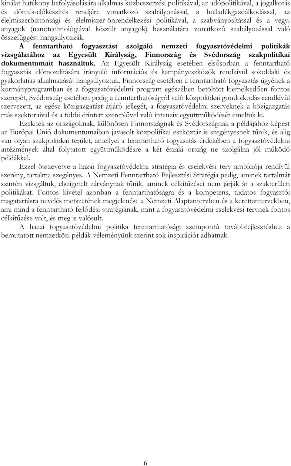 hangsúlyozzák. A fenntartható fogyasztást szolgáló nemzeti fogyasztóvédelmi politikák vizsgálatához az Egyesült Királyság, Finnország és Svédország szakpolitikai dokumentumait használtuk.