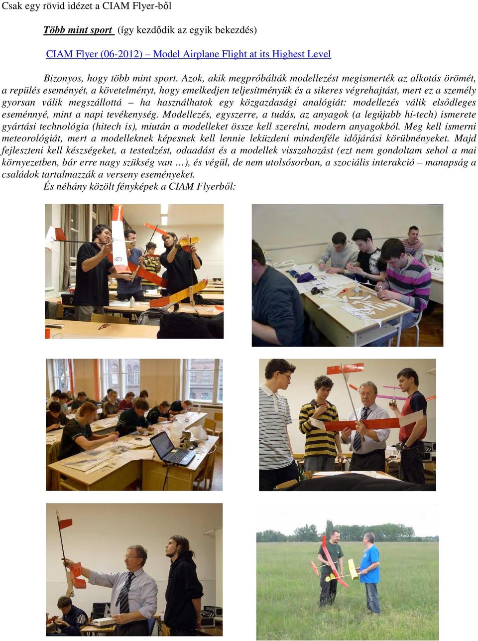 megszállottá ha használhatok egy közgazdasági analógiát: modellezés válik elsődleges eseménnyé, mint a napi tevékenység.