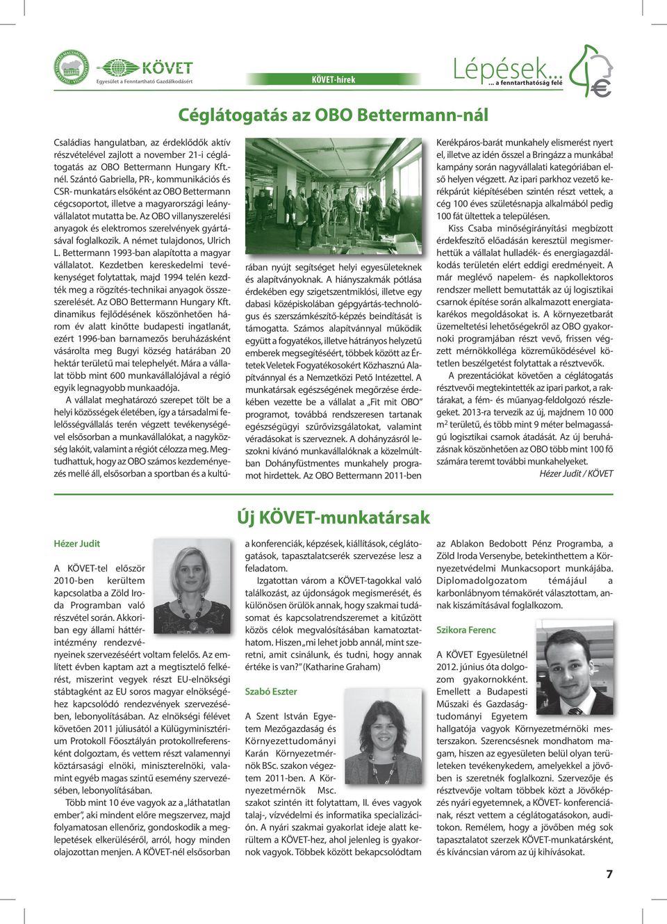 Az OBO villanyszerelési anyagok és elektromos szerelvények gyártásával foglalkozik. A német tulajdonos, Ulrich L. Bettermann 1993-ban alapította a magyar vállalatot.