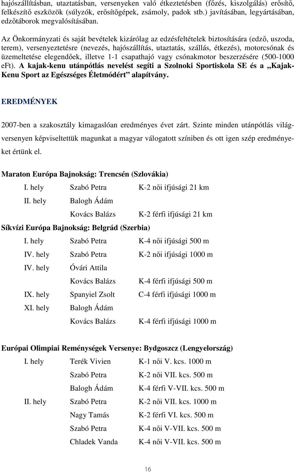 Az Önkormányzati és saját bevételek kizárólag az edzésfeltételek biztosítására (edző, uszoda, terem), versenyeztetésre (nevezés, hajószállítás, utaztatás, szállás, étkezés), motorcsónak és