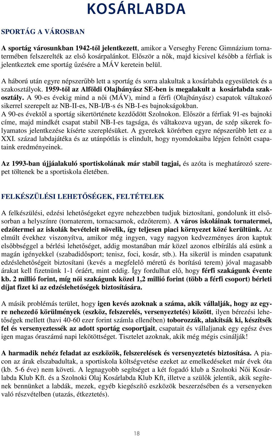 A háború után egyre népszerűbb lett a sportág és sorra alakultak a kosárlabda egyesületek és a szakosztályok. 1959-től az Alföldi Olajbányász SE-ben is megalakult a kosárlabda szakosztály.