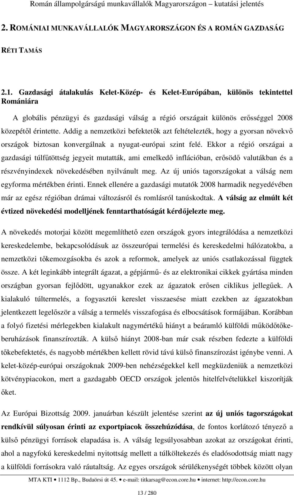 Addig a nemzetközi befektetık azt feltételezték, hogy a gyorsan növekvı országok biztosan konvergálnak a nyugat-európai szint felé.