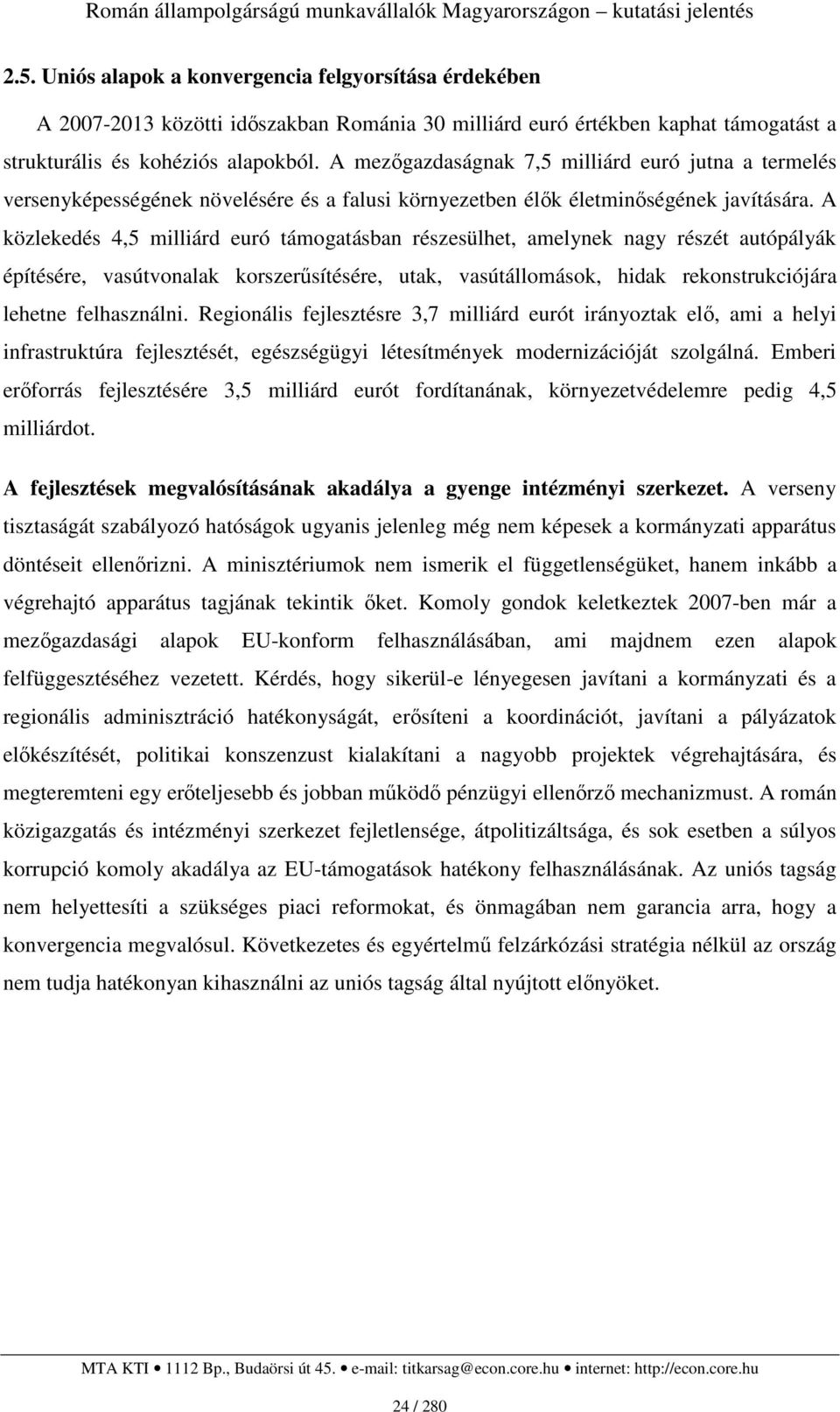 A közlekedés 4,5 milliárd euró támogatásban részesülhet, amelynek nagy részét autópályák építésére, vasútvonalak korszerősítésére, utak, vasútállomások, hidak rekonstrukciójára lehetne felhasználni.