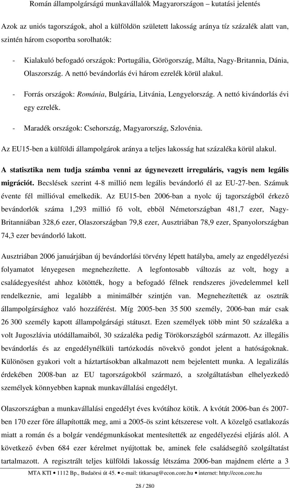 - Maradék országok: Csehország, Magyarország, Szlovénia. Az EU15-ben a külföldi állampolgárok aránya a teljes lakosság hat százaléka körül alakul.