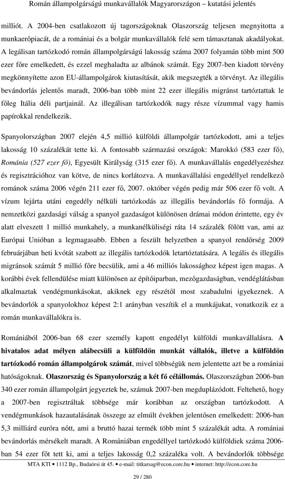 Egy 2007-ben kiadott törvény megkönnyítette azon EU-állampolgárok kiutasítását, akik megszegték a törvényt.