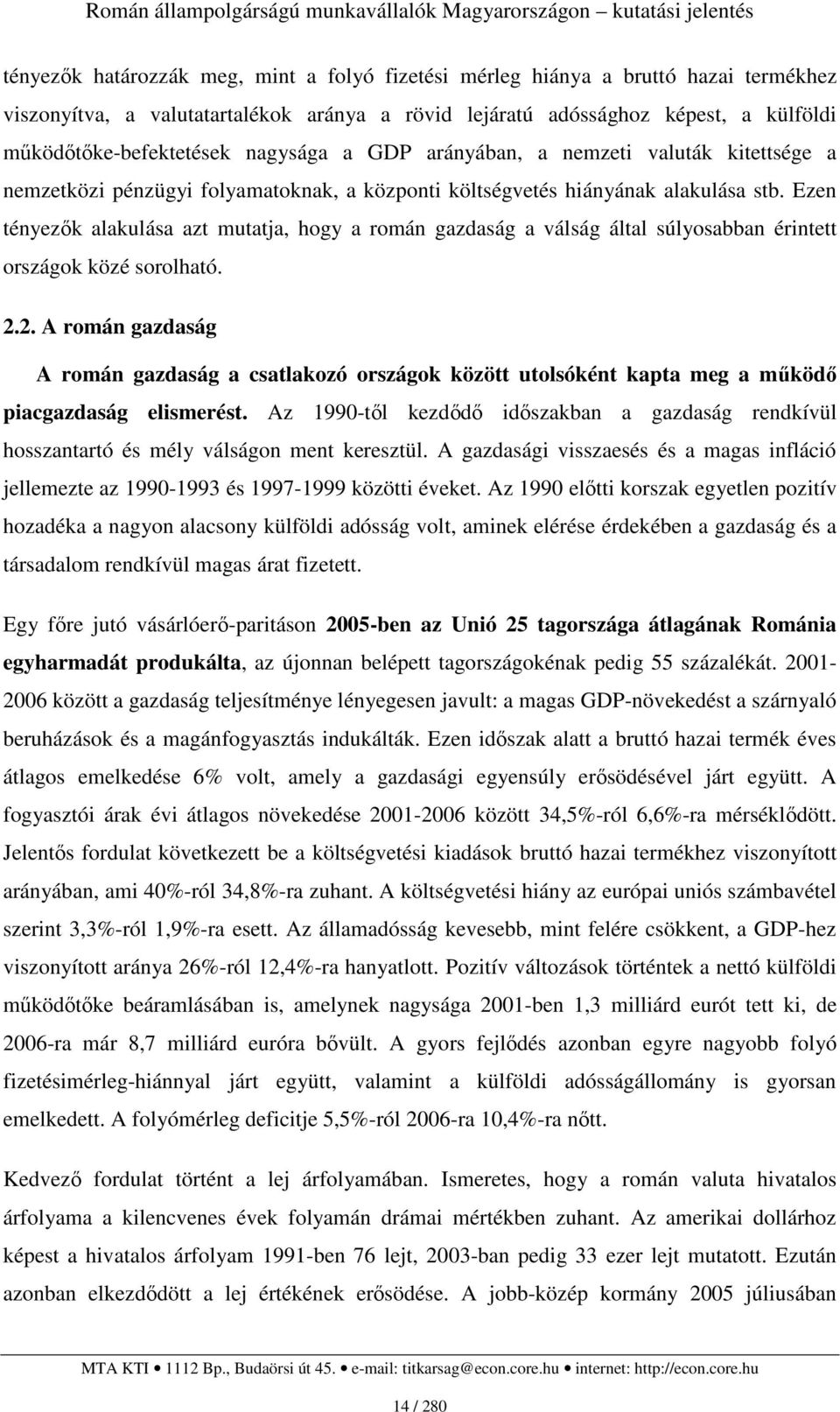 Ezen tényezık alakulása azt mutatja, hogy a román gazdaság a válság által súlyosabban érintett országok közé sorolható. 2.