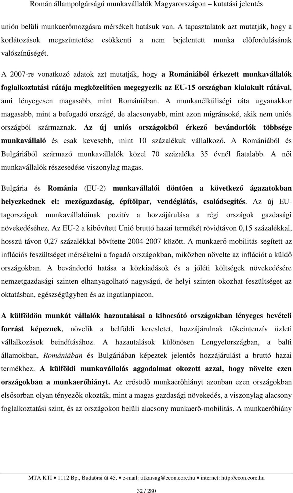 Romániában. A munkanélküliségi ráta ugyanakkor magasabb, mint a befogadó országé, de alacsonyabb, mint azon migránsoké, akik nem uniós országból származnak.