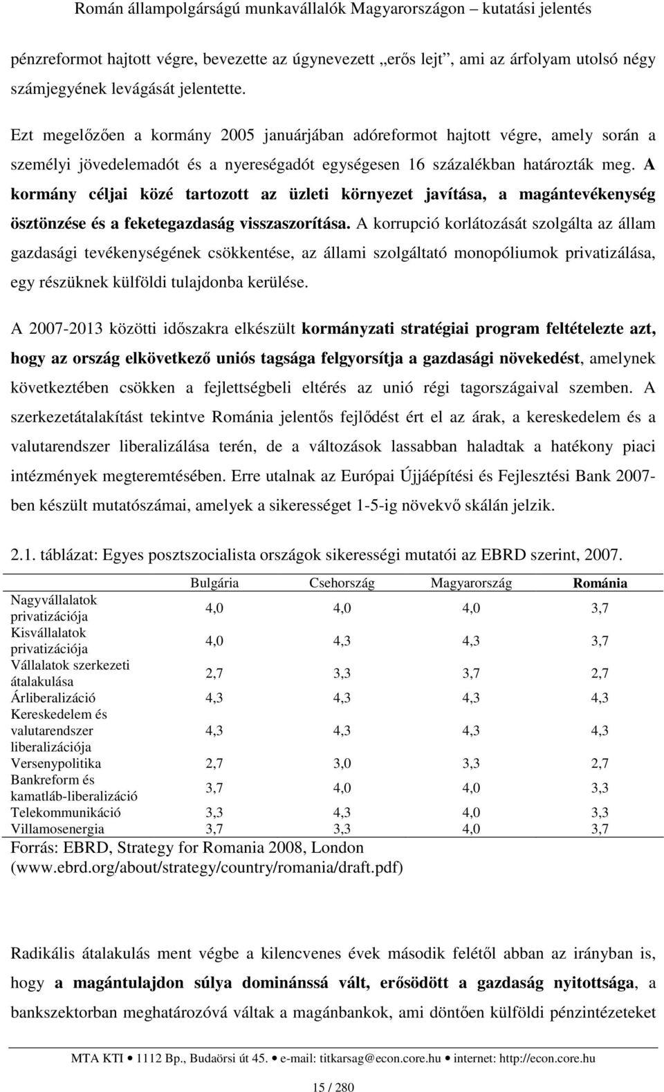 A kormány céljai közé tartozott az üzleti környezet javítása, a magántevékenység ösztönzése és a feketegazdaság visszaszorítása.