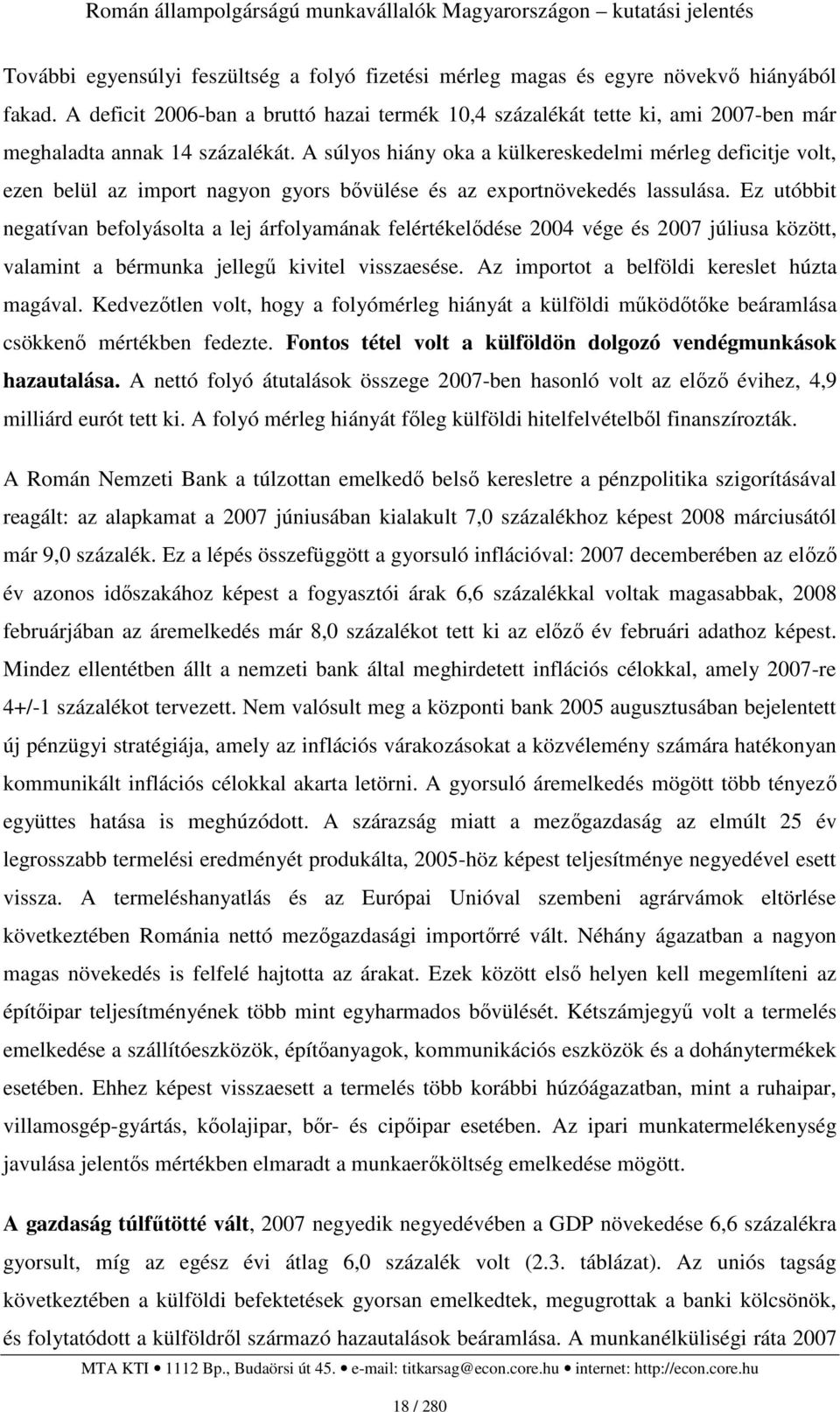 A súlyos hiány oka a külkereskedelmi mérleg deficitje volt, ezen belül az import nagyon gyors bıvülése és az exportnövekedés lassulása.