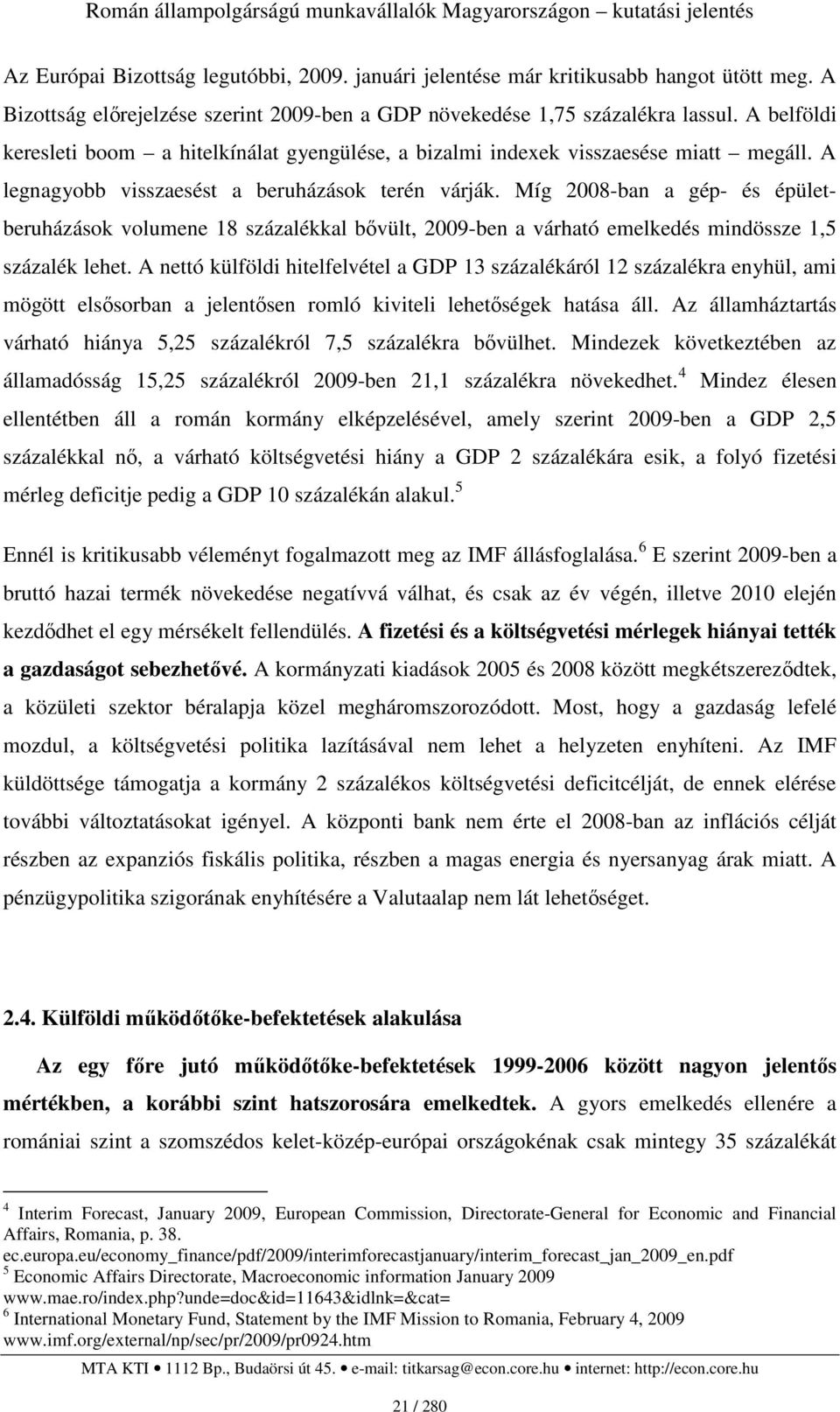 Míg 2008-ban a gép- és épületberuházások volumene 18 százalékkal bıvült, 2009-ben a várható emelkedés mindössze 1,5 százalék lehet.