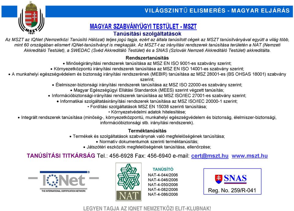 Az MSZT-t az irányítási rendszerek tanúsítása területén a NAT (Nemzeti Akkreditáló Testület), a SWEDAC (Svéd Akkreditáló Testület) és a SNAS (Szlovák Nemzeti Akkreditáló Testület) akkreditálta.