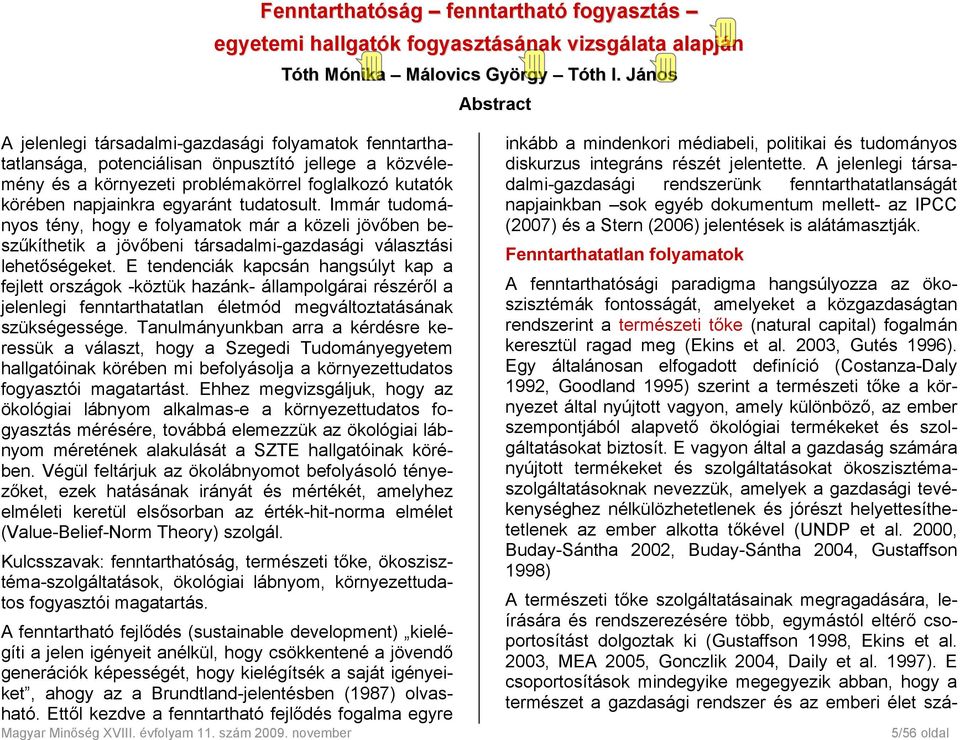 egyaránt tudatosult. Immár tudományos tény, hogy e folyamatok már a közeli jövőben beszűkíthetik a jövőbeni társadalmi-gazdasági választási lehetőségeket.