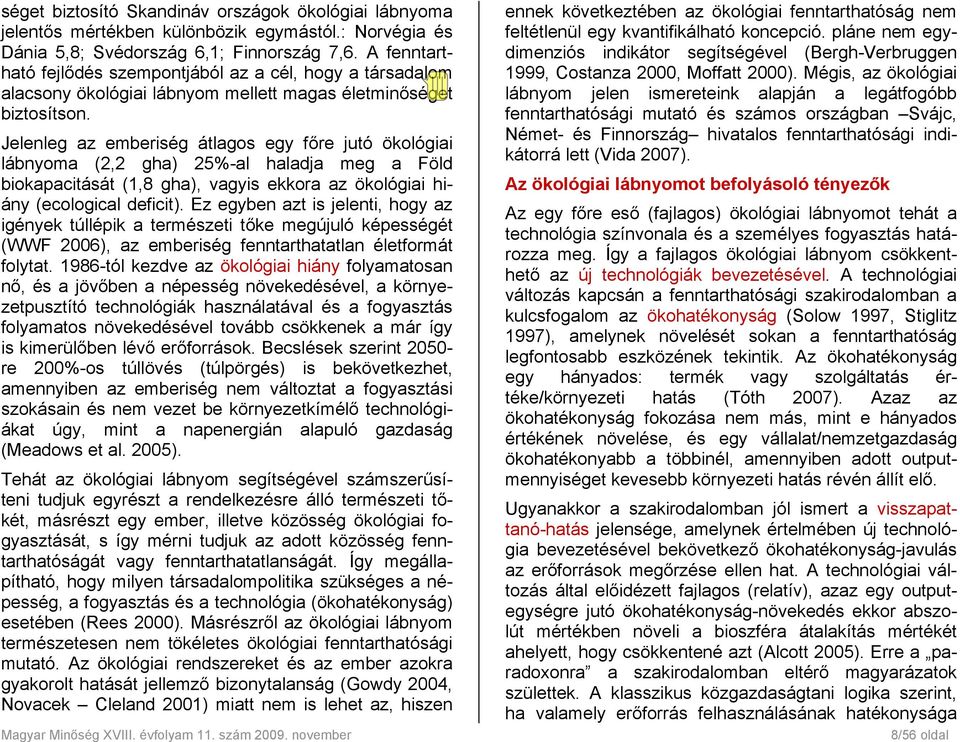 Jelenleg az emberiség átlagos egy főre jutó ökológiai lábnyoma (2,2 gha) 25%-al haladja meg a Föld biokapacitását (1,8 gha), vagyis ekkora az ökológiai hiány (ecological deficit).