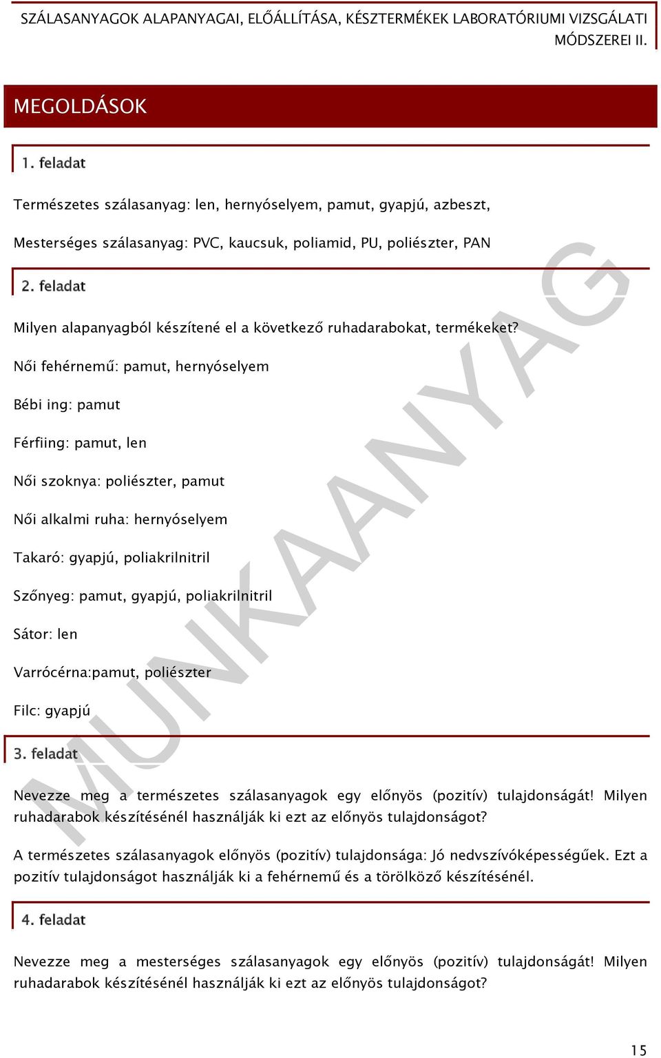 Női fehérnemű: pamut, hernyóselyem Bébi ing: pamut Férfiing: pamut, len Női szoknya: poliészter, pamut Női alkalmi ruha: hernyóselyem Takaró: gyapjú, poliakrilnitril Szőnyeg: pamut, gyapjú,