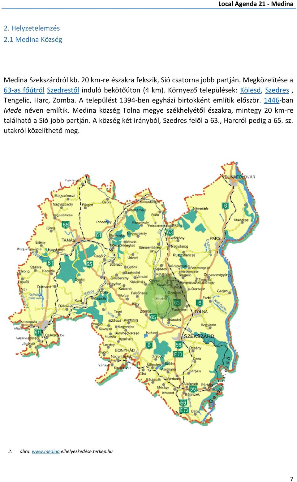 A települést 1394-ben egyházi birtokként említik először. 1446-ban Mede néven említik.