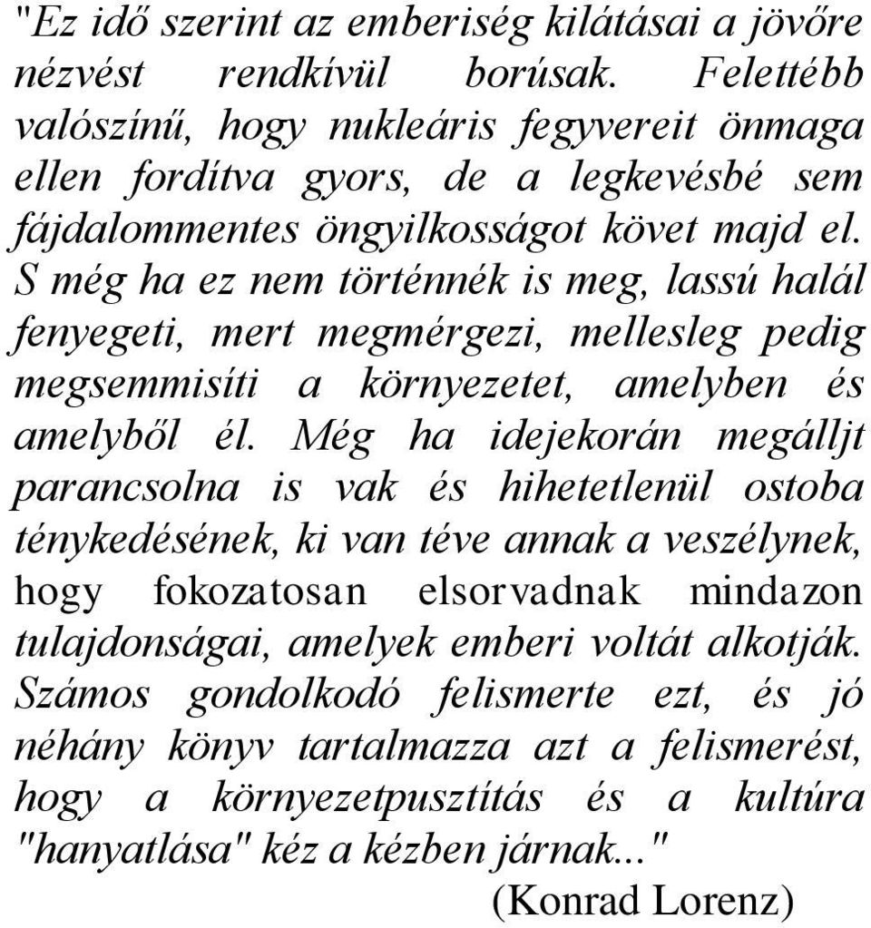 S még ha ez nem történnék is meg, lassú halál fenyegeti, mert megmérgezi, mellesleg pedig megsemmisíti a környezetet, amelyben és amelyből él.