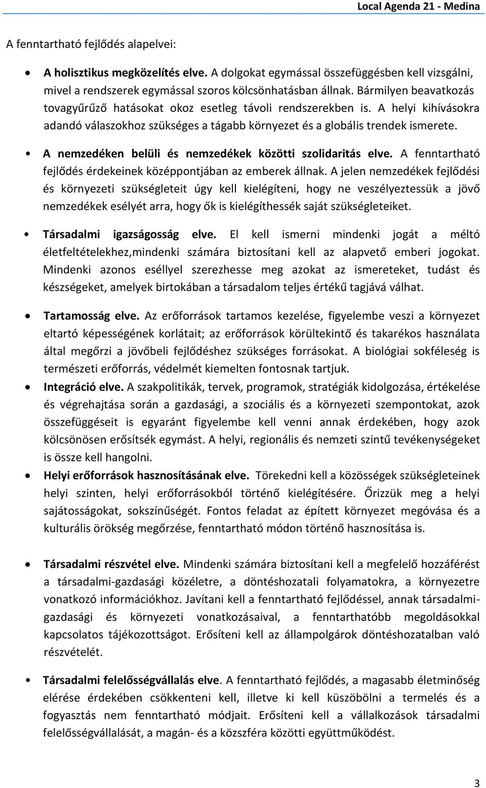 A nemzedéken belüli és nemzedékek közötti szolidaritás elve. A fenntartható fejlődés érdekeinek középpontjában az emberek állnak.