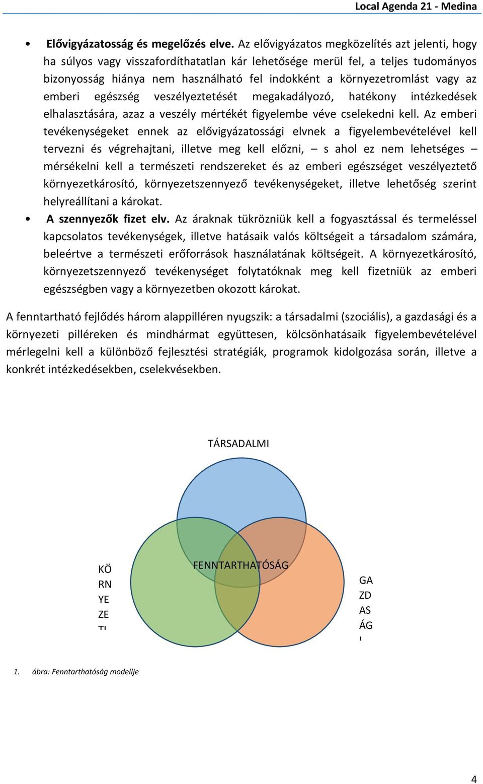 vagy az emberi egészség veszélyeztetését megakadályozó, hatékony intézkedések elhalasztására, azaz a veszély mértékét figyelembe véve cselekedni kell.