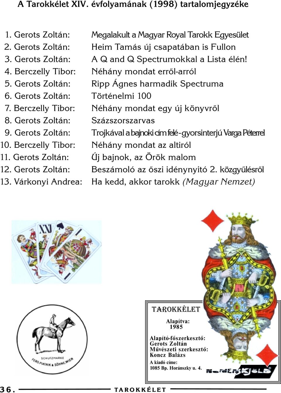 Berczelly Tibor: Néhány mondat egy új könyvrõl 8. Gerots Zoltán: Százszorszarvas 9. Gerots Zoltán: Trojkával a bajnoki cím felé - gyorsinterjú Varga Péterrel 10.