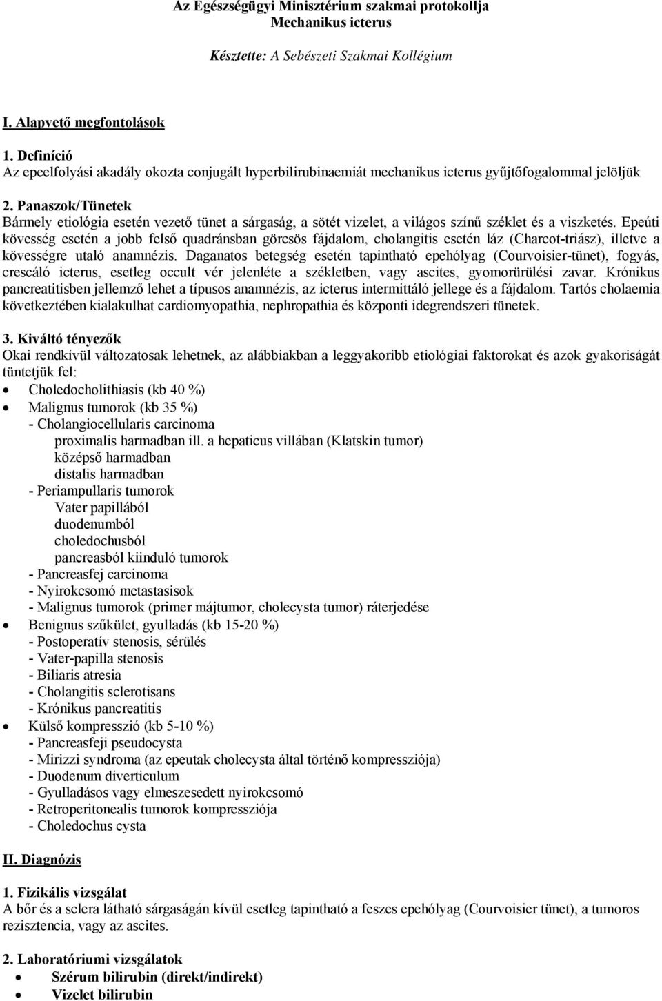 Panaszok/Tünetek Bármely etiológia esetén vezető tünet a sárgaság, a sötét vizelet, a világos színű széklet és a viszketés.