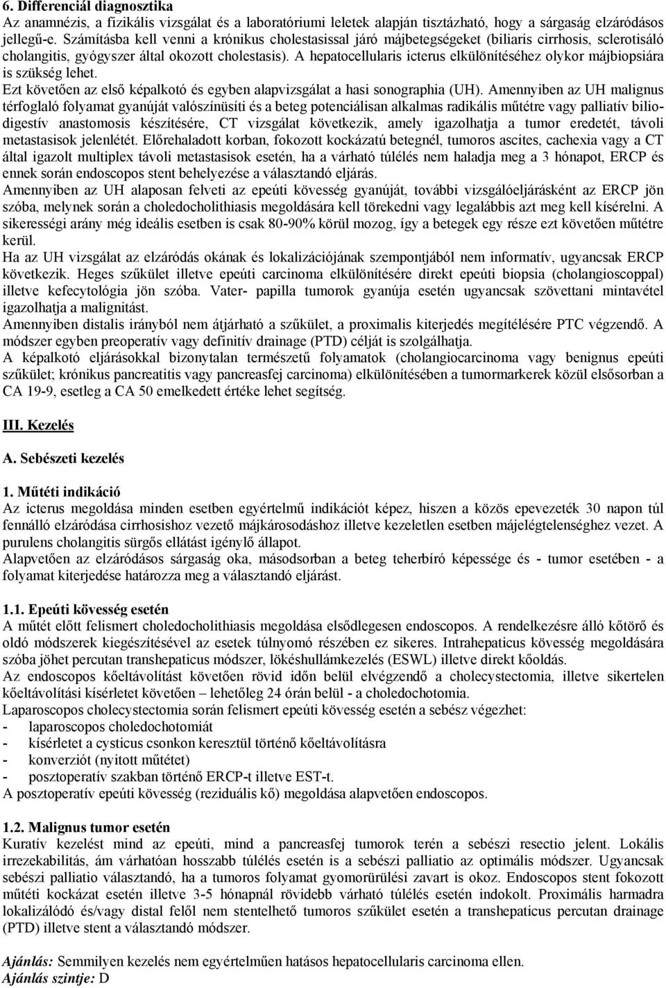 A hepatocellularis icterus elkülönítéséhez olykor májbiopsiára is szükség lehet. Ezt követően az első képalkotó és egyben alapvizsgálat a hasi sonographia (UH).