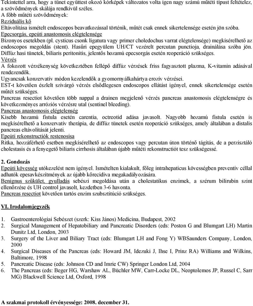 Epecsorgás, epeúti anastomosis elégtelensége Bizonyos esetekben (pl. cysticus csonk ligatura vagy primer choledochus varrat elégtelensége) megkísérelhető az endoscopos megoldás (stent).