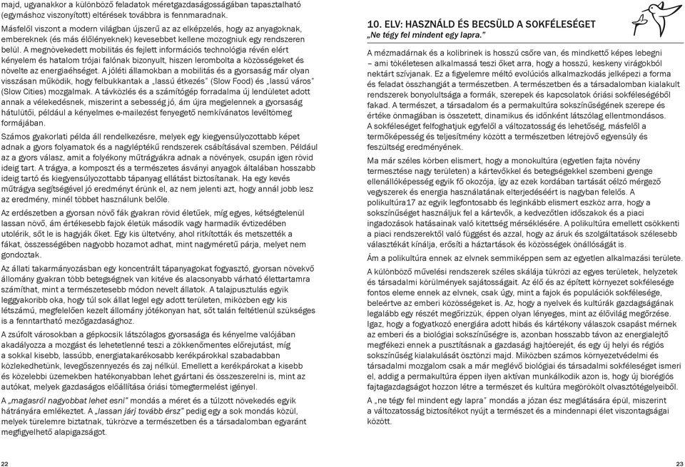 A megnövekedett mobilitás és fejlett információs technológia révén elért kényelem és hatalom trójai falónak bizonyult, hiszen lerombolta a közösségeket és növelte az energiaéhséget.