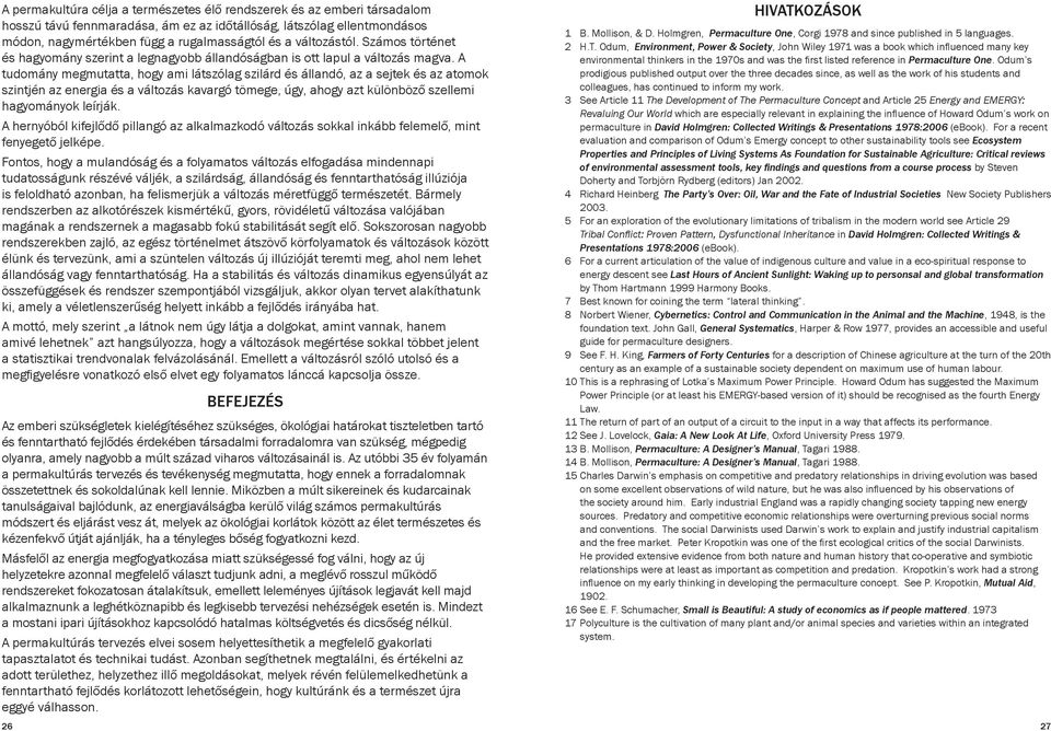 A tudomány megmutatta, hogy ami látszólag szilárd és állandó, az a sejtek és az atomok szintjén az energia és a változás kavargó tömege, úgy, ahogy azt különböző szellemi hagyományok leírják.