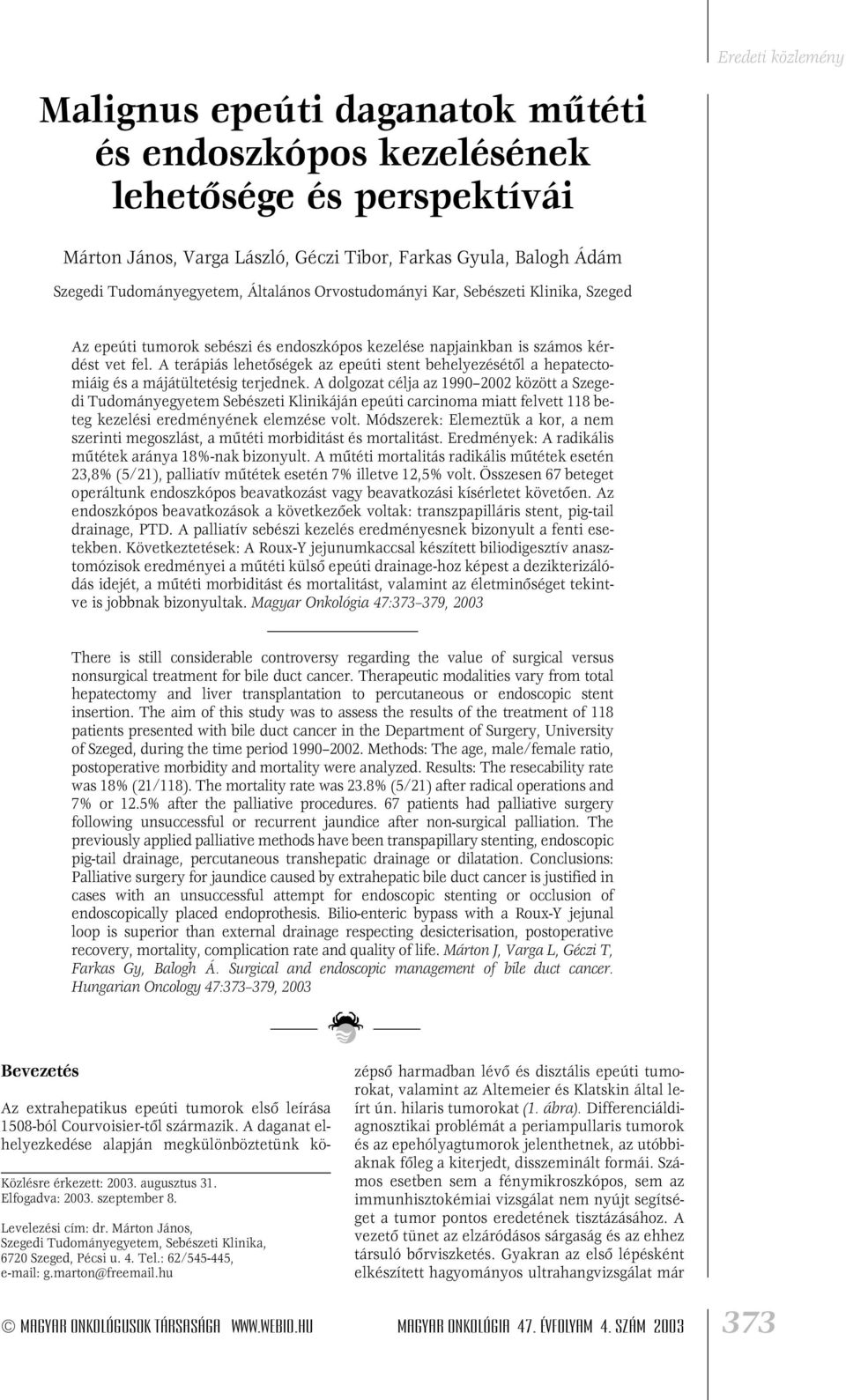 A terápiás lehetôségek az epeúti stent behelyezésétôl a hepatectomiáig és a májátültetésig terjednek.