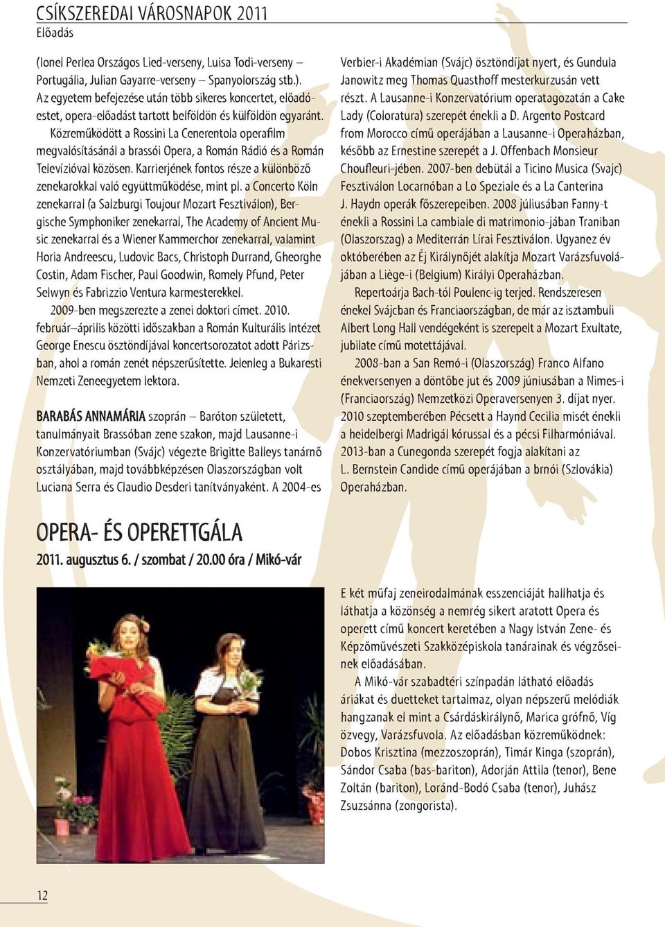 Közreműködött a Rossini La Cenerentola operafilm megvalósításánál a brassói Opera, a Román Rádió és a Román Televízióval közösen.