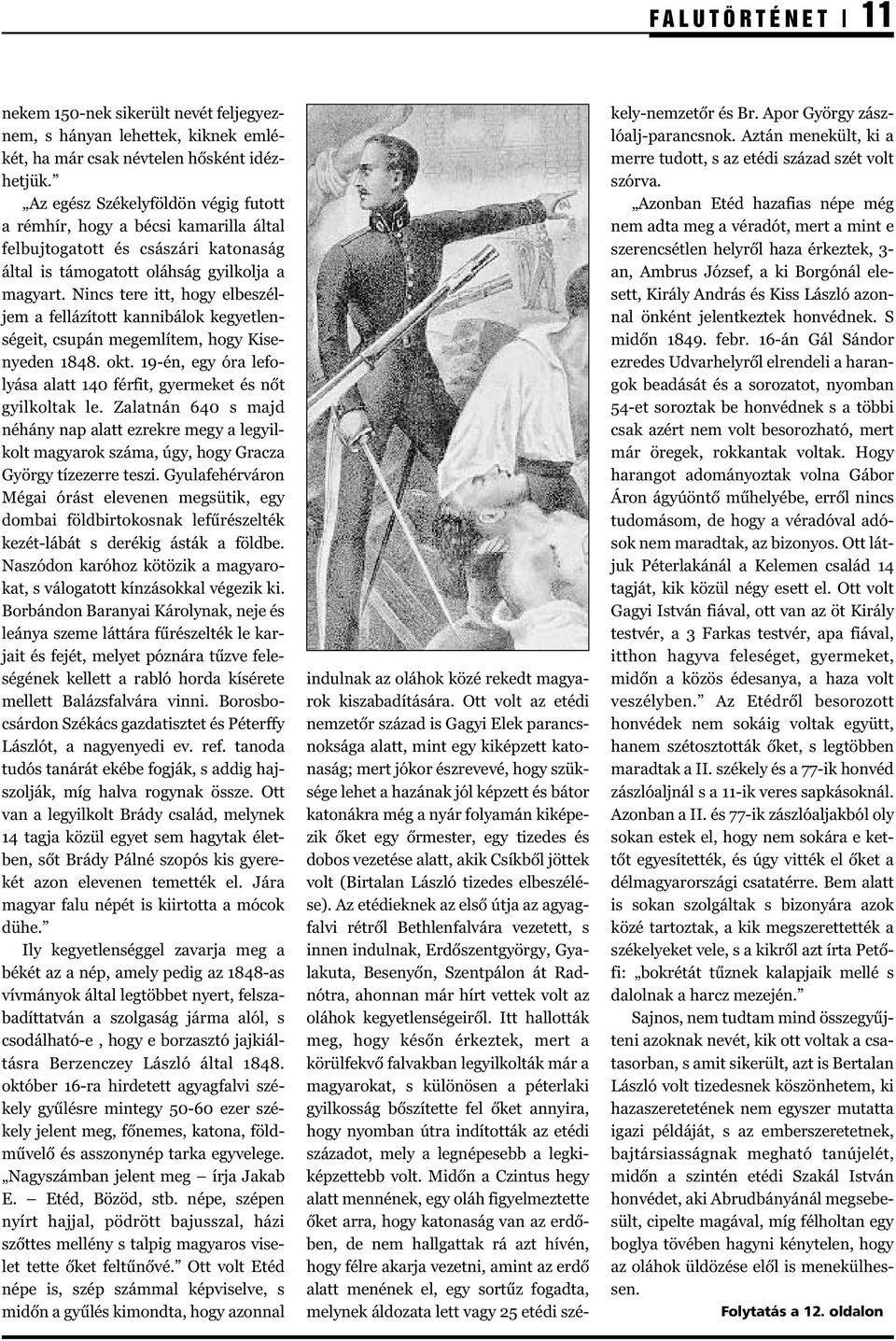 Nincs tere itt, hogy elbeszéljem a fellázított kannibálok kegyetlenségeit, csupán megemlítem, hogy Kisenyeden 1848. okt. 19-én, egy óra lefolyása alatt 140 férfit, gyermeket és nőt gyilkoltak le.