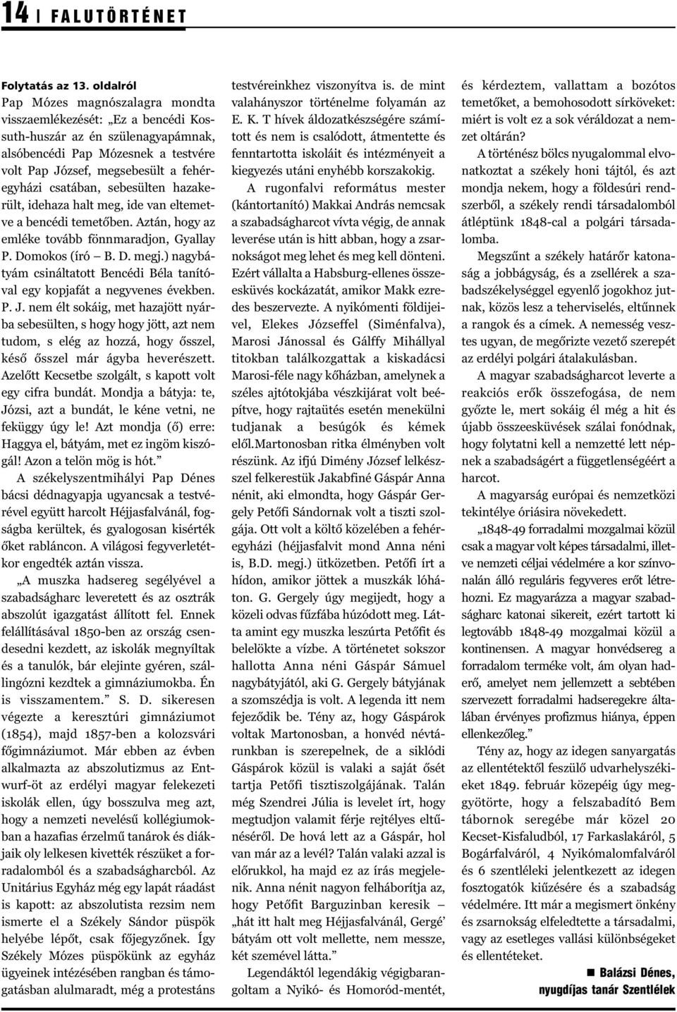 csatában, sebesülten hazakerült, idehaza halt meg, ide van eltemetve a bencédi temetőben. Aztán, hogy az emléke tovább fönnmaradjon, Gyallay P. Domokos (író B. D. megj.