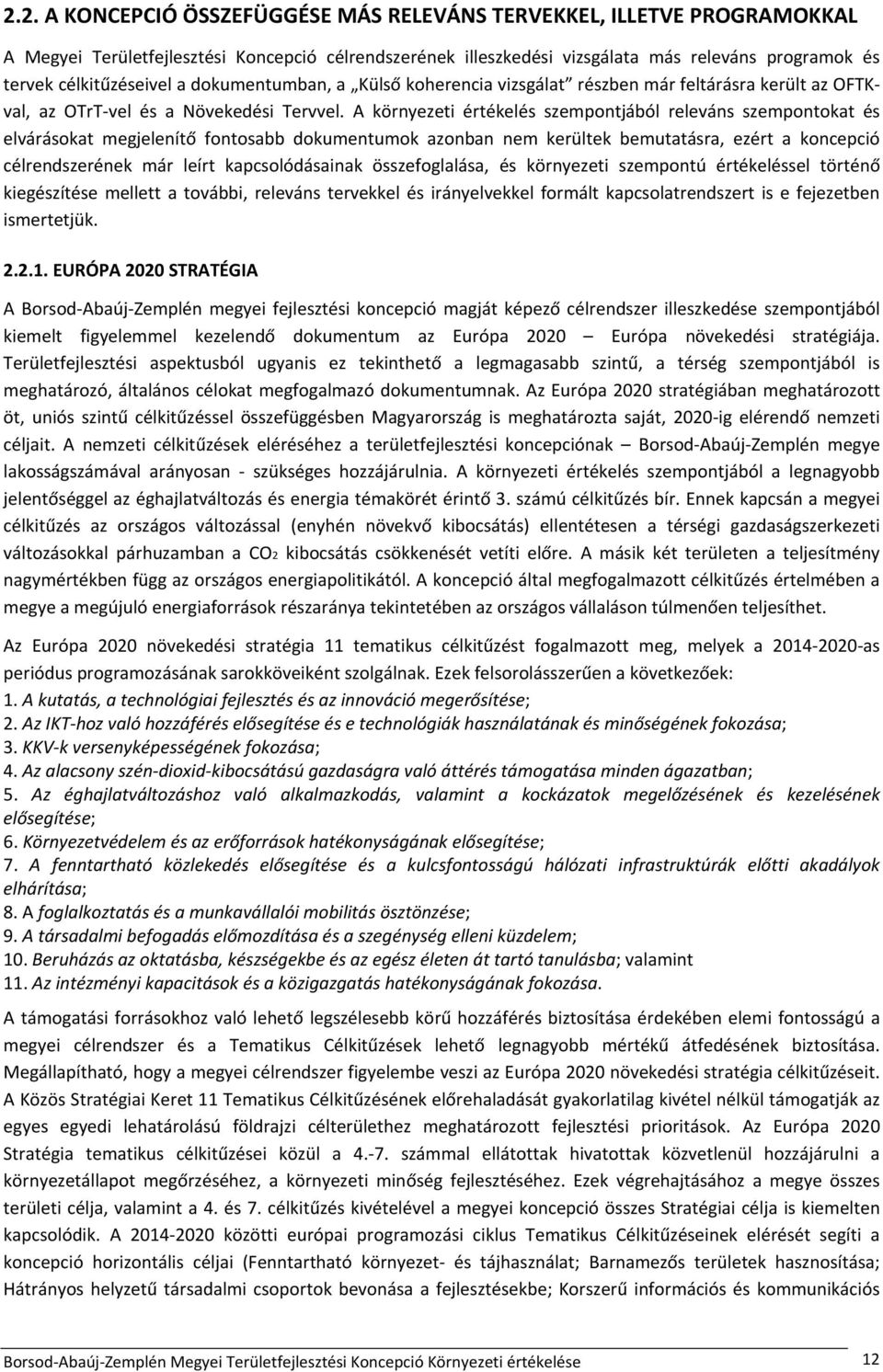 A környezeti értékelés szempontjából releváns szempontokat és elvárásokat megjelenítő fontosabb dokumentumok azonban nem kerültek bemutatásra, ezért a koncepció célrendszerének már leírt