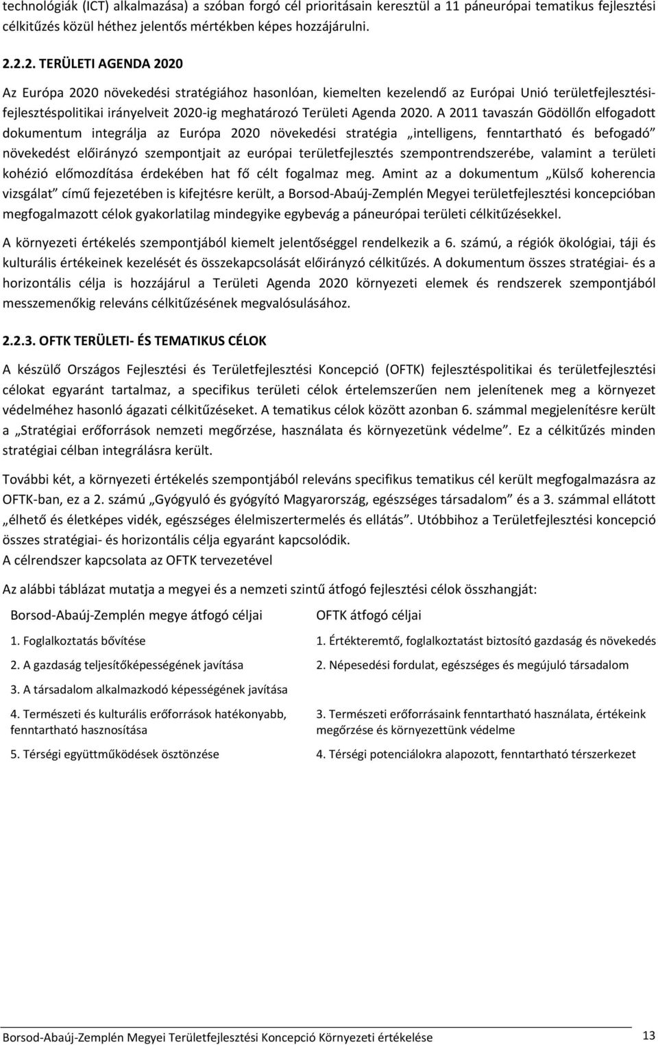 2020. A 2011 tavaszán Gödöllőn elfogadott dokumentum integrálja az Európa 2020 növekedési stratégia intelligens, fenntartható és befogadó növekedést előirányzó szempontjait az európai