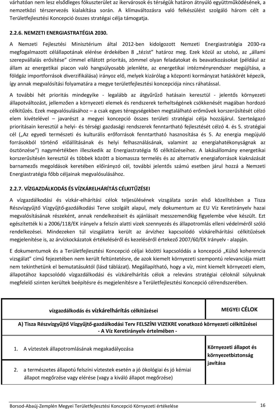 A Nemzeti Fejlesztési Minisztérium által 2012 ben kidolgozott Nemzeti Energiastratégia 2030 ra megfogalmazott célállapotának elérése érdekében 8 tézist határoz meg.