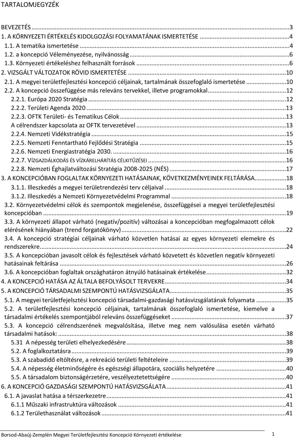 ..12 2.2.1. Európa 2020 Stratégia...12 2.2.2. Területi Agenda 2020...13 2.2.3. OFTK Területi és Tematikus Célok...13 A célrendszer kapcsolata az OFTK tervezetével...13 2.2.4. Nemzeti Vidékstratégia.