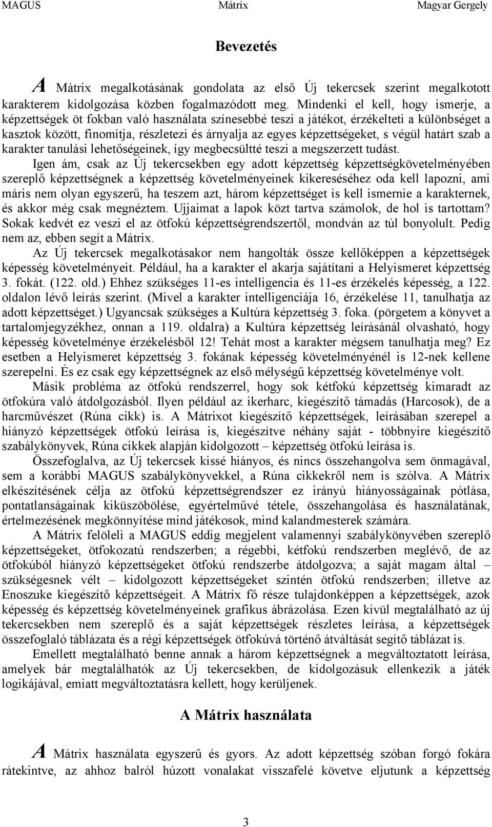 képzettségeket, s végül határt szab a karakter tanulási lehetőségeinek, így megbecsültté teszi a megszerzett tudást.