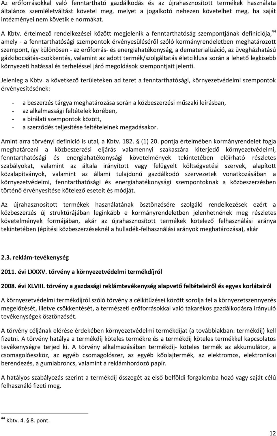 értelmező rendelkezései között megjelenik a fenntarthatóság szempontjának definíciója, 44 amely - a fenntarthatósági szempontok érvényesüléséről szóló kormányrendeletben meghatározott szempont, így