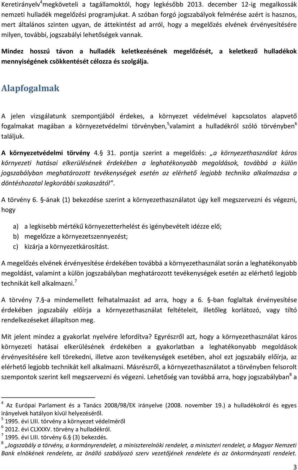 Mindez hosszú távon a hulladék keletkezésének megelőzését, a keletkező hulladékok mennyiségének csökkentését célozza és szolgálja.