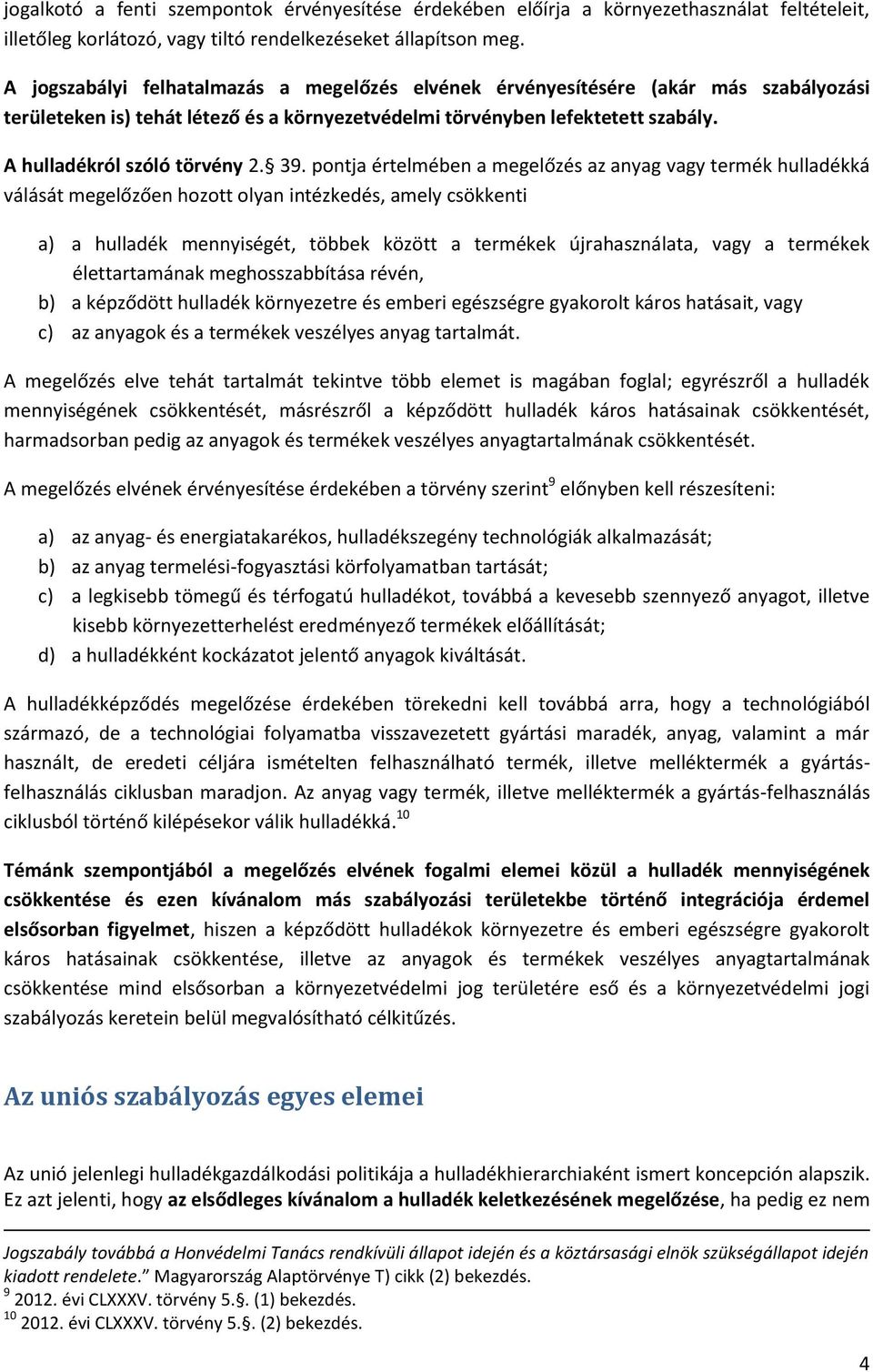 39. pontja értelmében a megelőzés az anyag vagy termék hulladékká válását megelőzően hozott olyan intézkedés, amely csökkenti a) a hulladék mennyiségét, többek között a termékek újrahasználata, vagy