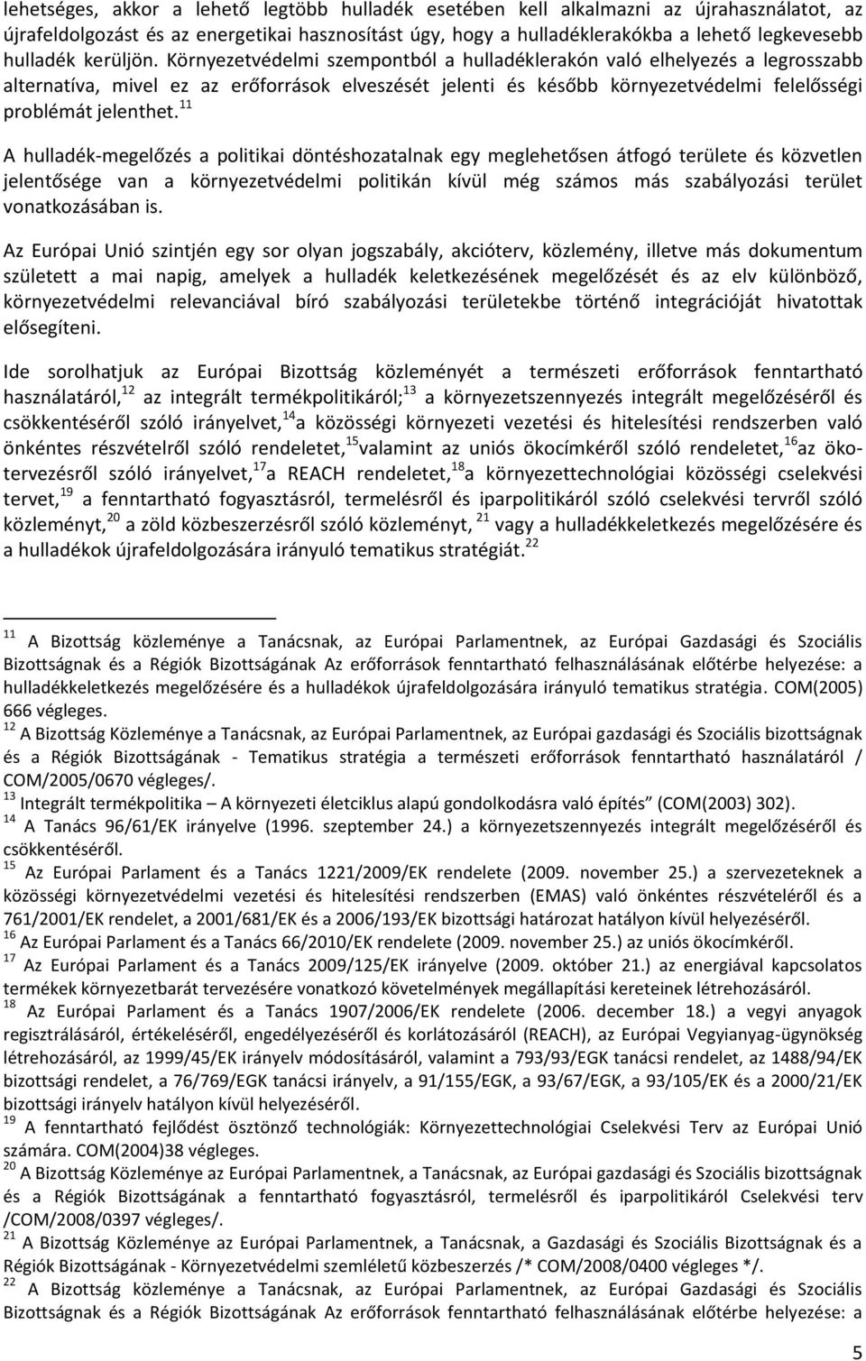 Környezetvédelmi szempontból a hulladéklerakón való elhelyezés a legrosszabb alternatíva, mivel ez az erőforrások elveszését jelenti és később környezetvédelmi felelősségi problémát jelenthet.