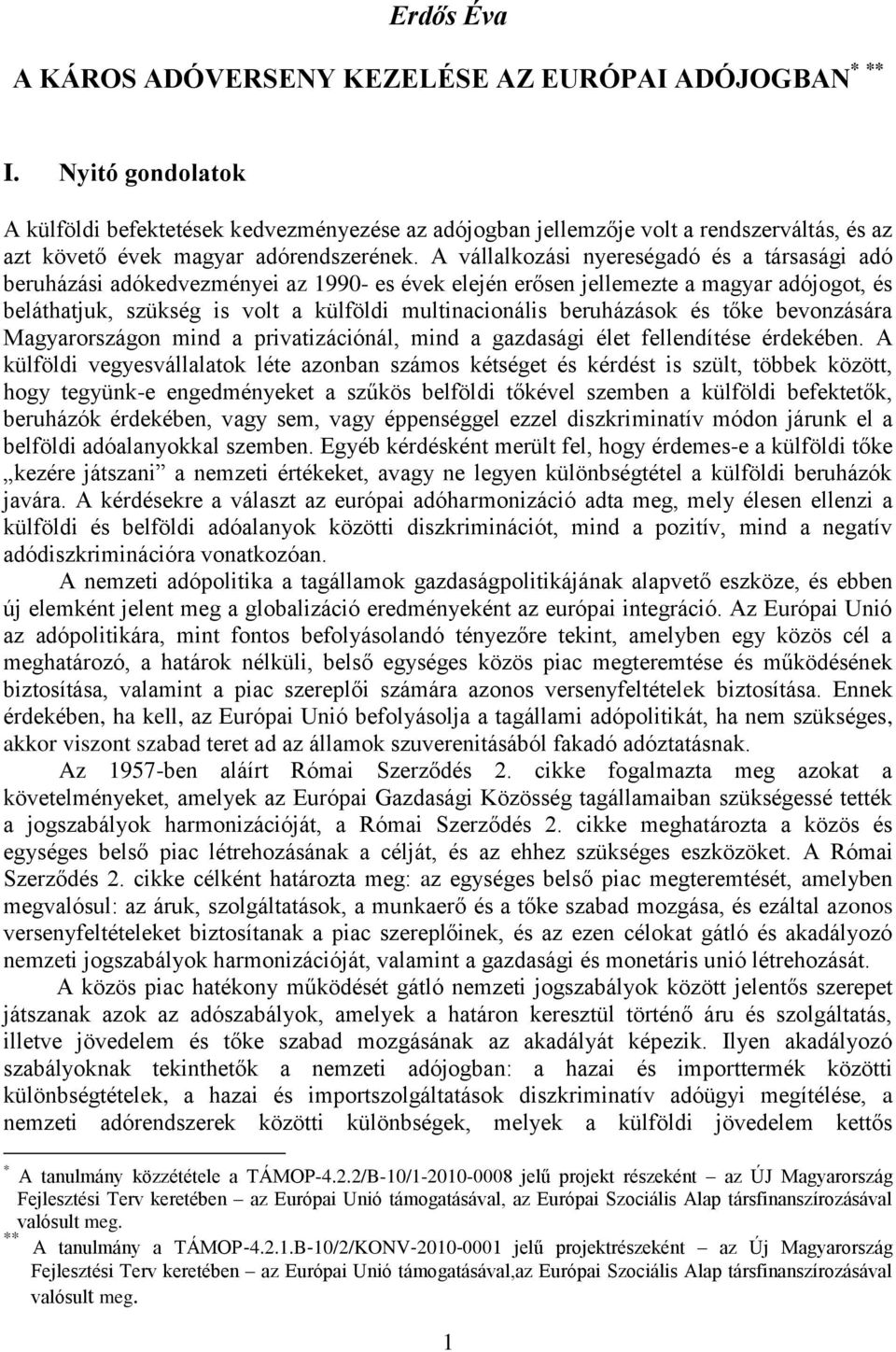 A vállalkozási nyereségadó és a társasági adó beruházási adókedvezményei az 1990- es évek elején erősen jellemezte a magyar adójogot, és beláthatjuk, szükség is volt a külföldi multinacionális