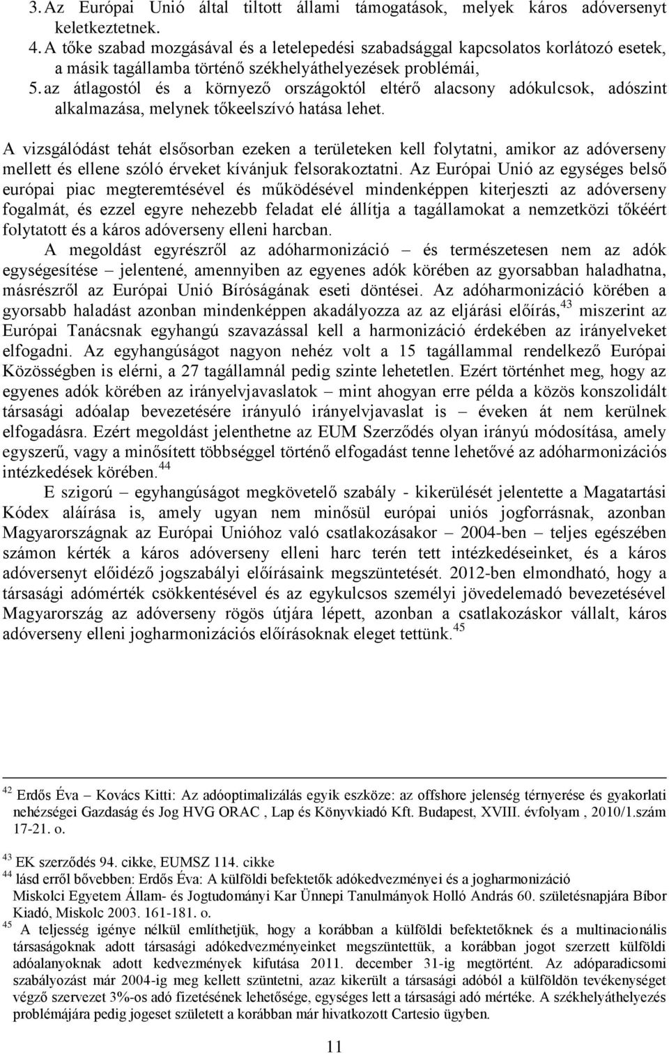 az átlagostól és a környező országoktól eltérő alacsony adókulcsok, adószint alkalmazása, melynek tőkeelszívó hatása lehet.