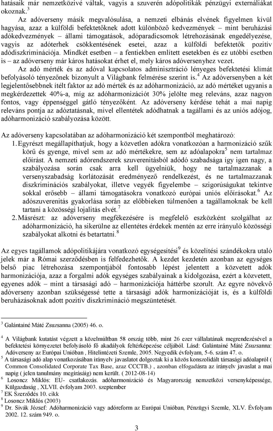 adóparadicsomok létrehozásának engedélyezése, vagyis az adóterhek csökkentésének esetei, azaz a külföldi befektetők pozitív adódiszkriminációja.