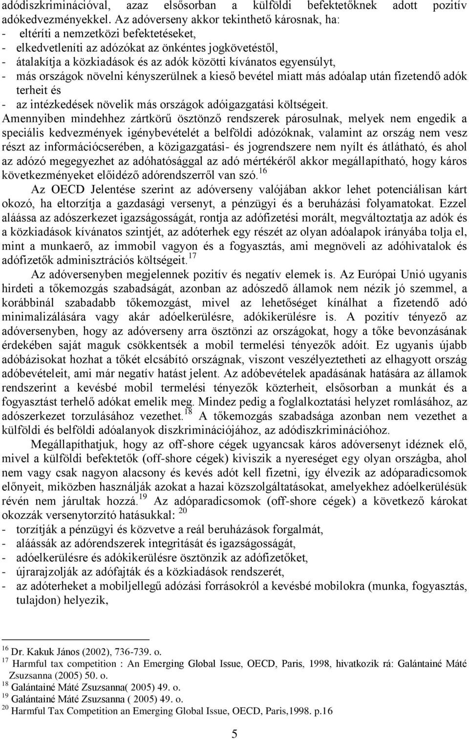 egyensúlyt, - más országok növelni kényszerülnek a kieső bevétel miatt más adóalap után fizetendő adók terheit és - az intézkedések növelik más országok adóigazgatási költségeit.