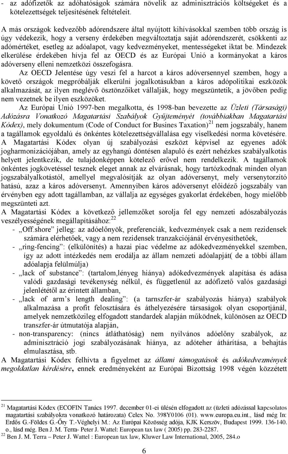 az adóalapot, vagy kedvezményeket, mentességeket iktat be. Mindezek elkerülése érdekében hívja fel az OECD és az Európai Unió a kormányokat a káros adóverseny elleni nemzetközi összefogásra.